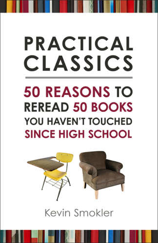 Practical Classics 50 Reasons to Reread 50 Books You Haven’t Touched Since High School