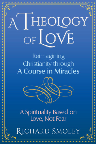 A theology of love: reimagining Christianity through a course in miracles