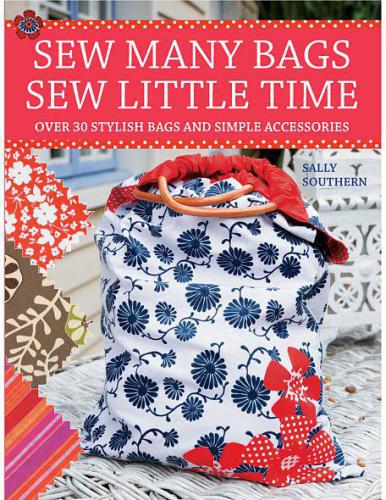 Sew many bags, sew little time: over 30 stylish bags and accessories