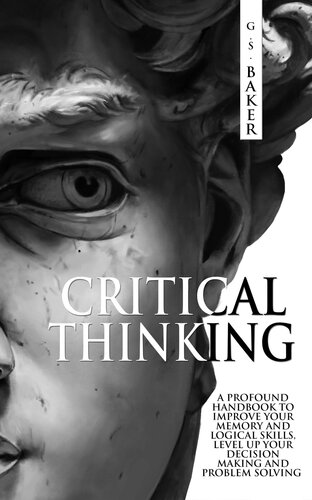 CRITICAL THINKING: A profound handbook to improve your memory and logical skills, level up your decision making and problem solving!