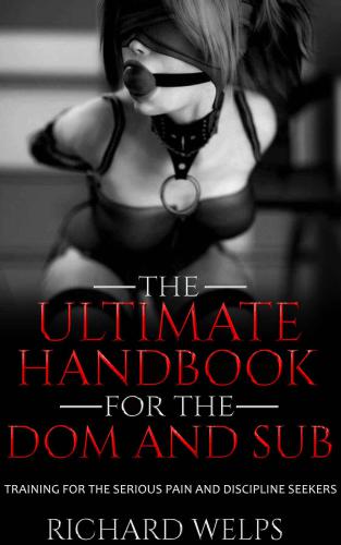 The Ultimate Handbook for the Dom and Sub: Training for the Serious Pain and Discipline Seekers