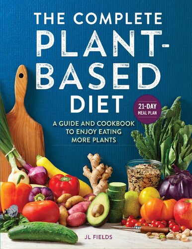 The Complete Plant Based Diet: A Guide and Cookbook to Enjoy Eating More Plants