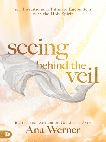 Seeing behind the veil: 100 invitations to intimate encounters with the Holy Spirit