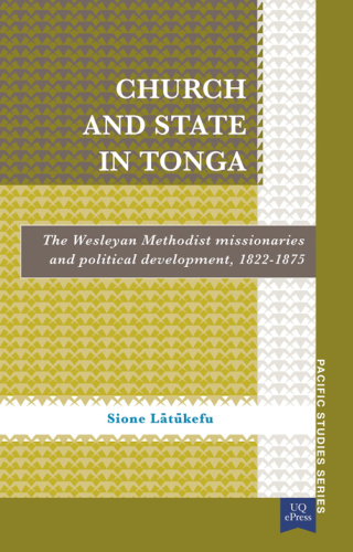 Church and state in Tonga: the Wesleyan Methodist missionaries and political development, 1822-1875