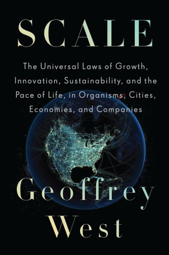 Scale: the universal laws of growth, innovation, sustainability, and the pace of life in organisms, cities, economies, and companies