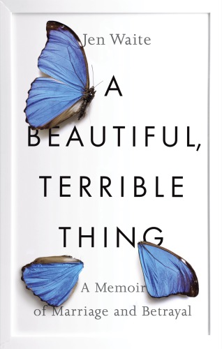 A beautiful, terrible thing: a memoir of marriage and betrayal