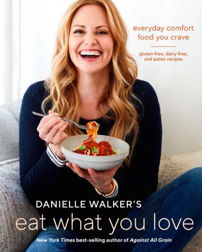 Danielle Walker's Eat what you love: 125 grain-free, gluten-free, dairy-free, and paleo recipes for the comfort food you crave