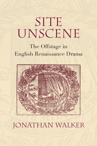 Site unscene: the offstage in English Renaissance drama