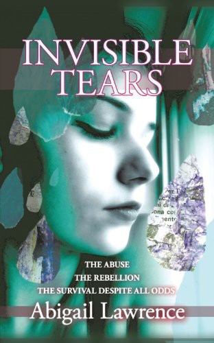 Invisible tears: the abuse, the rebellion, the survival despite all odds