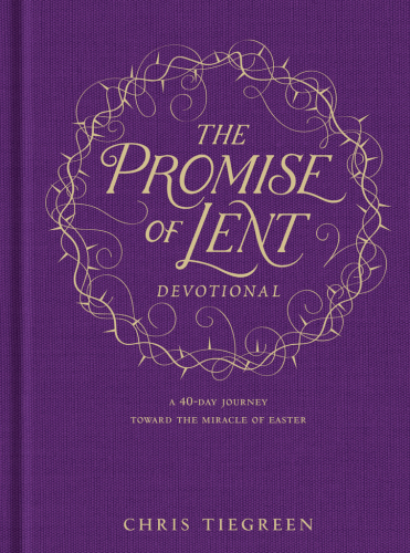 The Promise of Lent Devotional A 40-Day Journey Toward the Miracle of Easter