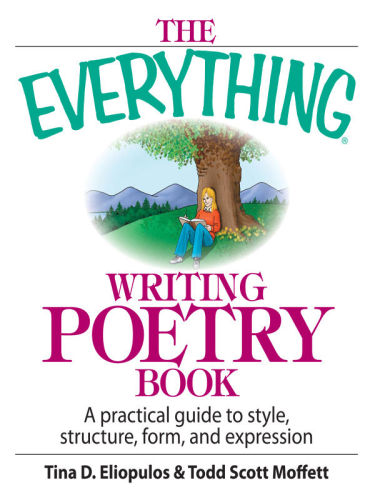 The Everything Writing Poetry Book: A Practical Guide to Style, Structure, Form, and Expression