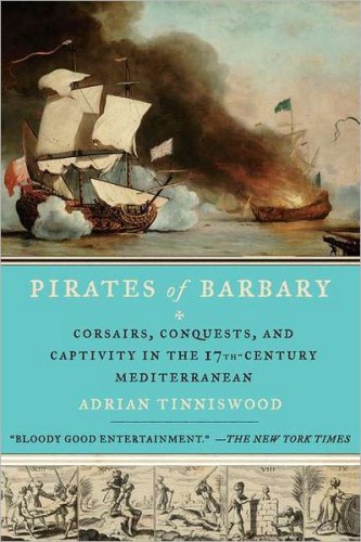 Pirates of Barbary: Corsairs, Conquests and Captivity in the Seventeenth-Century Mediterranean