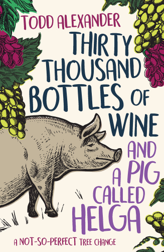 Thirty thousand bottles of wine and a pig called Helga: a not-so-perfect tree change