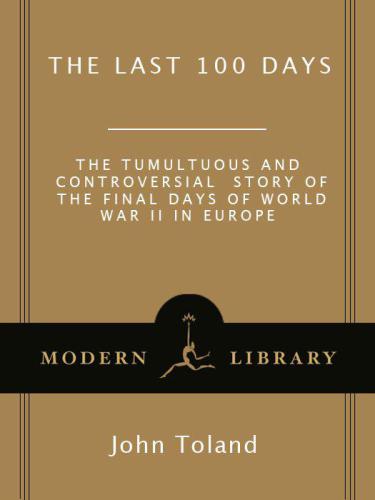 The Last 100 Days: The Tumultuous and Controversial Story of the Final Days of World War II in Europe