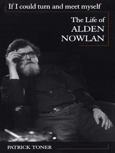 If I could turn and meet myself the life of Alden Nowlan