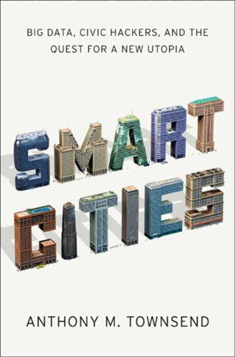 Smart Cities: Big Data, Civic Hackers and the Quest for a New Utopia