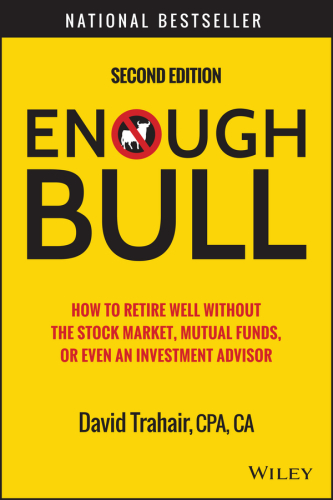 Enough bull: how to retire well without the stock market, mutual funds, or even an investment advisor