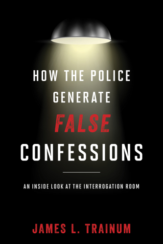 How the police generate false confessions: an inside look at the interrogation room