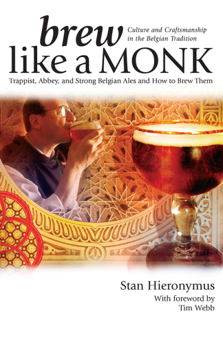 Brew Like a Monk: Trappist, Abbey, and Strong Belgian Ales and How to Brew Them