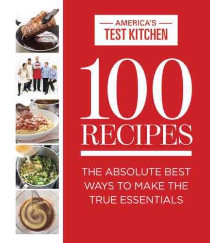 100 Recipes: The Absolute Best Ways To Make The True Essentials