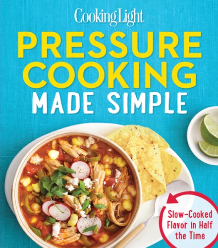 COOKING LIGHT Pressure Cooking Made Simple