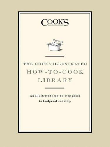 The Cook's Illustrated how-to-cook library: an illustrated step-by-step guide to foolproof cooking