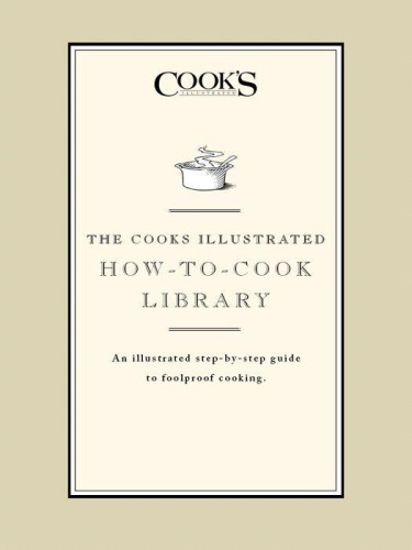 The Cook's Illustrated how-to-cook library: an illustrated step-by-step guide to foolproof cooking