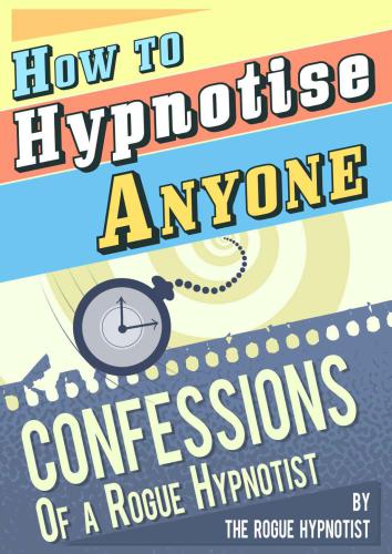 How to Hypnotise Anyone: Confessions of a Rogue Hypnotist