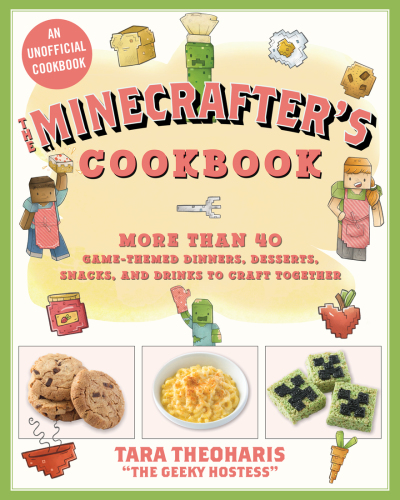 The Minecrafter's cookbook: more than 40 game-themed dinners, desserts, snacks, and drinks to craft together