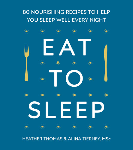 Eat to sleep: 80 nourishing recipes to help you sleep well every night