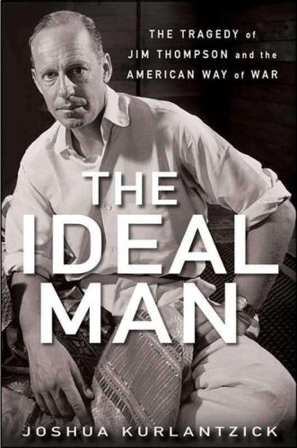 The Ideal Man: The Tragedy of Jim Thompson and the American Way of War