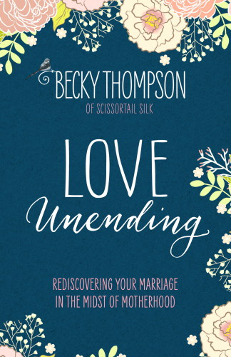 Love unending: rediscovering your marriage in the midst of motherhood