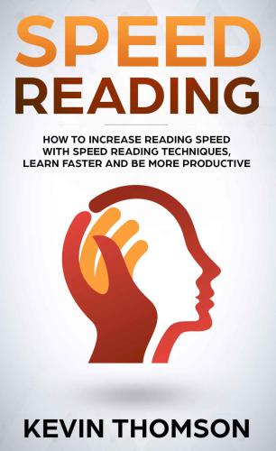 Speed Reading: How to Increase Reading Speed with Speed Reading Techniques, Learn Faster and be More Productive