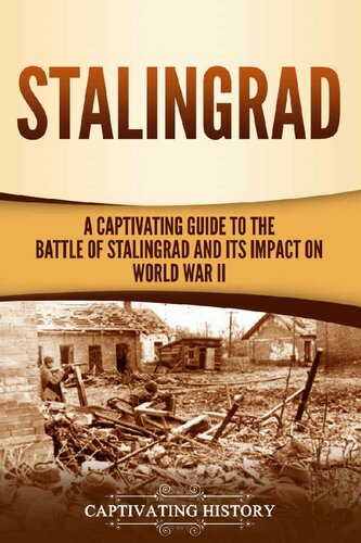 Stalingrad: A Captivating Guide to the Battle of Stalingrad and Its Impact on World War II