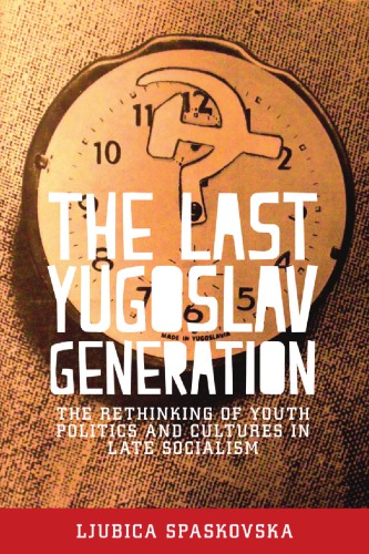 The last Yugoslav generation: the rethinking of youth politics and cultures in late socialism