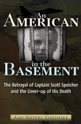 An American in the basement: the betrayal of Captain Scott Speicher and the cover-up of his death