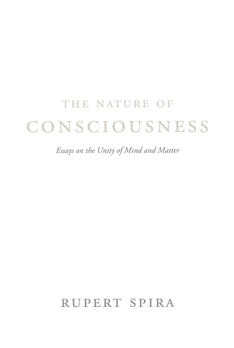 The nature of consciousness: essays on the unity of mind and matter