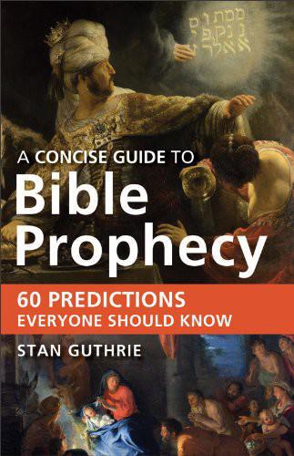 A Concise Guide to Bible Prophecy: 60 Predictions Everyone Should Know