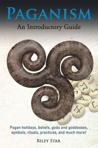 Paganism: Pagan holidays, beliefs, gods and goddesses, symbols, rituals, practices and much more! An Introductory Guide