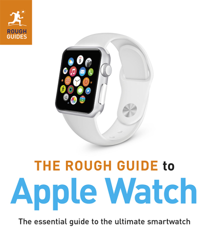 The rough guide to Apple Watch: the essential guide to the ultimate smartwatch