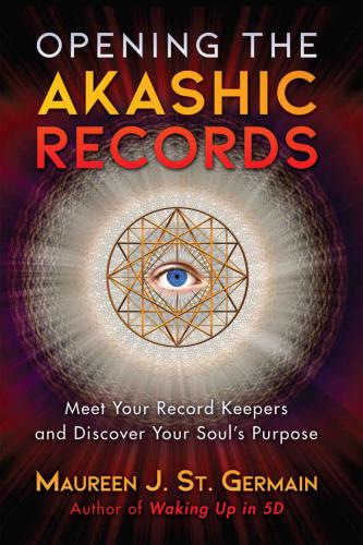 Opening the Akashic Records: Meet Your Record Keepers and Discover Your Soul's Purpose