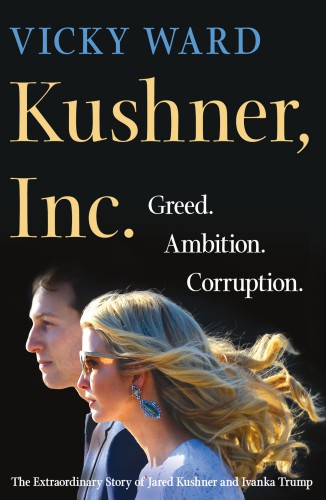 Kushner, Inc.: greed, ambition, corruption: the extraordinary story of Jared Kushner and Ivanka Trump