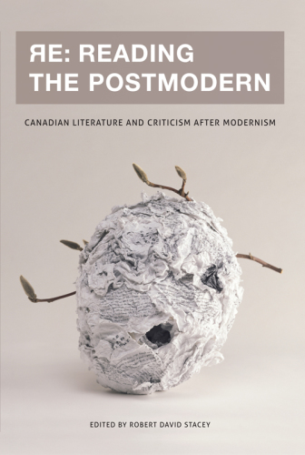 Re: reading the postmodern: Canadian literature and criticism after modernism