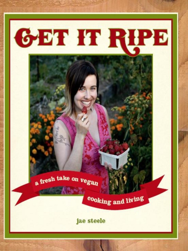 Get it ripe: a fresh take on vegan cooking & living