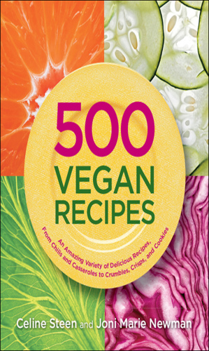 500 vegan recipes: an amazing variety of delicious recipes, from chilis and casseroles to crumbles, crisps, and cookies