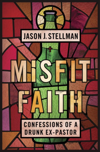 Misfit faith: confessions of a drunk ex-pastor