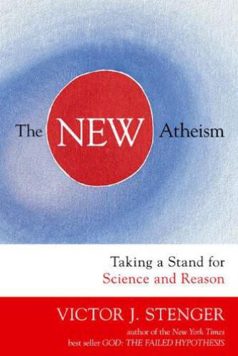 New Atheism, The: Taking a Stand for Science and Reason