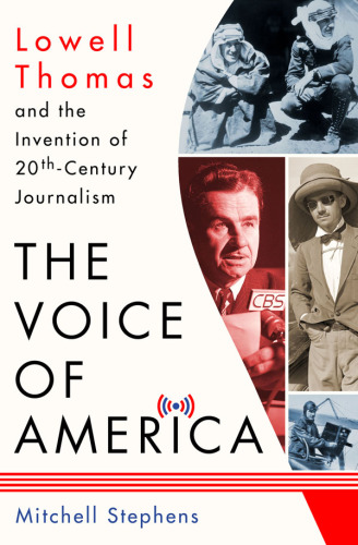 The voice of America: Lowell Thomas and the invention of 20th-century journalism