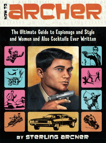 How to Archer: the ultimate guide to espionage, style, women, and cocktails ever written