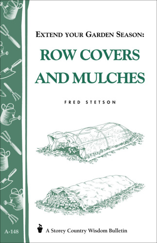 Extend Your Garden Season: Row Covers and Mulches: Storey's Country Wisdom Bulletin A-148